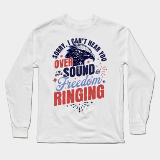 Sorry Can't Hear you Sound Of Freedom Ringing 4th of July Long Sleeve T-Shirt